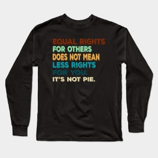 Vtg Equal rights for others does not mean less rights for you. It's not Pie Long Sleeve T-Shirt